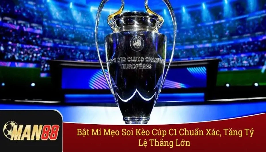 MAN88 Bật Mí Mẹo Soi Kèo Cúp C1 Chuẩn Xác, Tăng Tỷ Lệ Thắng Lớn