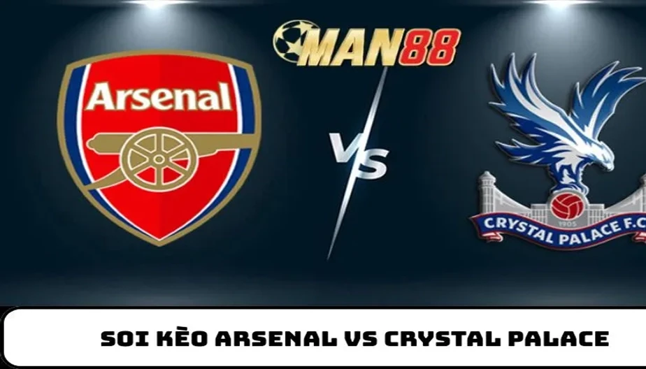 MAN88 Soi Kèo Arsenal Vs Crystal Palace 2h30 Ngày 19/12 Ở Emirates