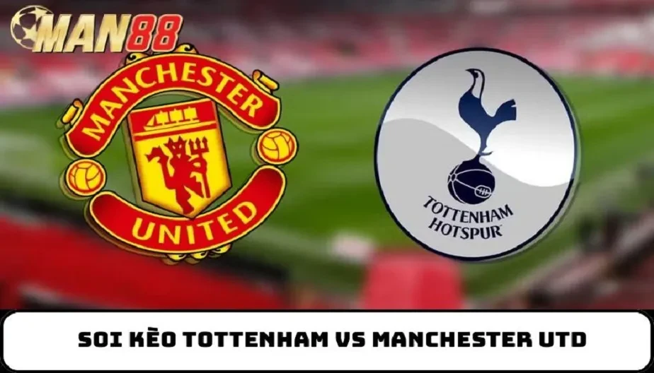 MAN88 Soi Kèo Tottenham Vs Manchester Utd - 19h30 Ngày 08/11/2025